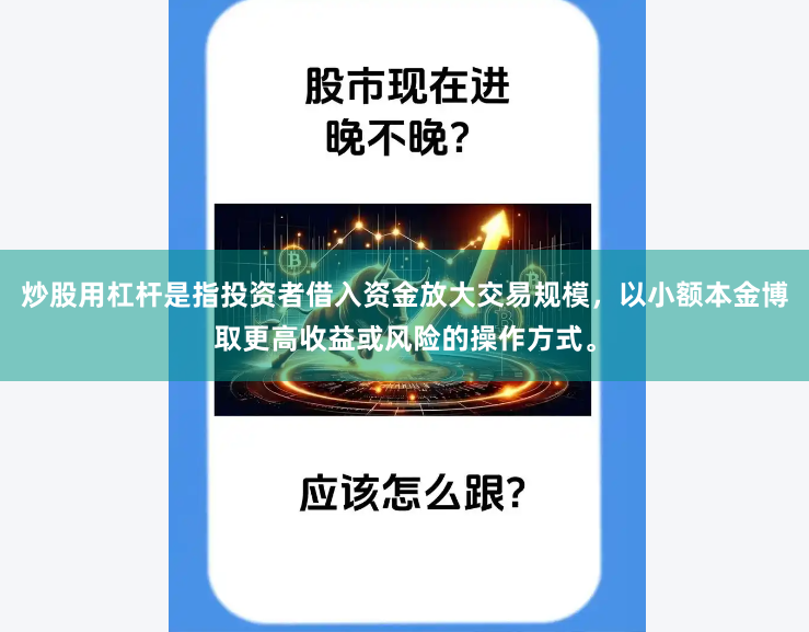 炒股用杠杆是指投资者借入资金放大交易规模，以小额本金博取更高收益或风险的操作方式。